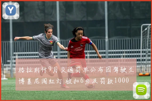 格拉利什9月交通罚单公布因驾驶兰博基尼闯红灯 被扣6分及罚款1000镑