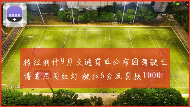 格拉利什9月交通罚单公布因驾驶兰博基尼闯红灯 被扣6分及罚款1000镑