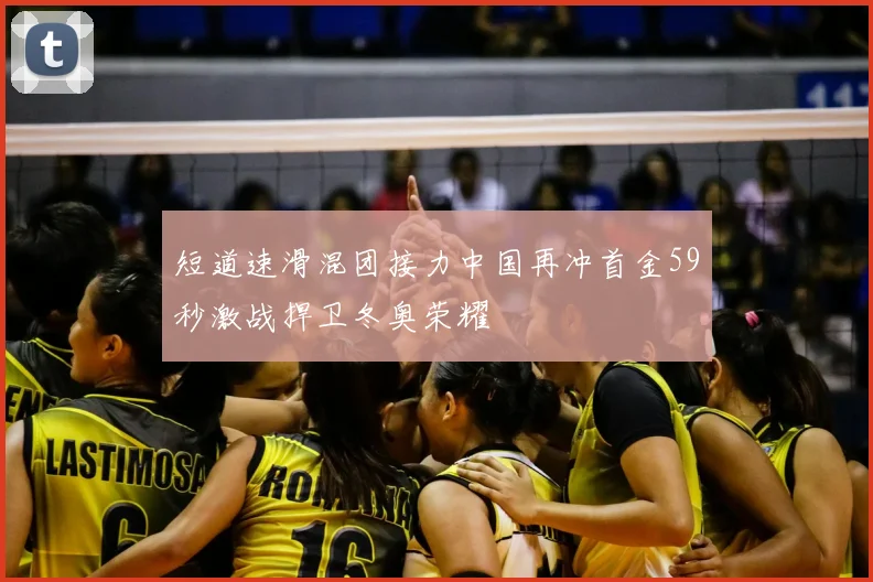 短道速滑混团接力中国再冲首金59秒激战捍卫冬奥荣耀