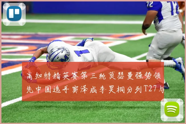 高知特精英赛第三轮莫瑟曼强势领先中国选手窦泽成李昊桐分列T27与T54